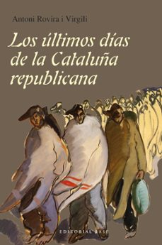 los ultimos dias de la cataluña republicana-antoni rovira i virgili-9788415706717