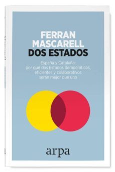 dos estados: españa y cataluña: por que dos estados democraticos, eficientes y colaborativos seran mejor que uno-9788416601417