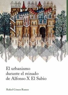 el urbanismo durante el reinado de alfonso x el sabio-rafael comez ramos-9788417158217