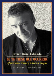 se te tiene que ocurrir: aforismos, tuits y citas a ciegas-javier ruiz taboada-9788417266417