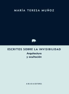 escritos sobre la invisibilidad: arquitectura y ocultacion-maria teresa muñoz-9788417301217
