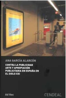 contra la publicidad arte y apropiacion publicitaria en españa en el siglo xxi-ana garcia alarcon-9788419052117