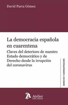democracia española en cuarentena.claves del deterioro de nuestro estado democratico y de derecho desde la irrupcion del coronavirus-david parra gomez-9788419773517
