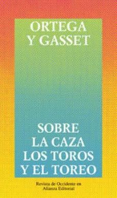 sobre la caza, los toros y el toreo-jose ortega y gasset-9788420641317