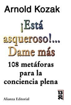¡esta asqueroso! dame mas: 108 metaforas para la conciencia pl ena-arnold kozak-9788420650517
