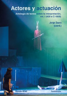 actores y actuacion: antologia de textos sobre la interpretacion (vol. i): 429 a.c. - 1858-jorge saura-9788424510817