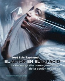 el actor en el espacio: la escenografia como generadora de la accion escenica-jose luis raymond aldecosia-9788424513917