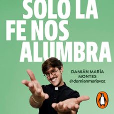 solo la fe nos alumbra (audiolibro)-damian maria montes-9788425367717