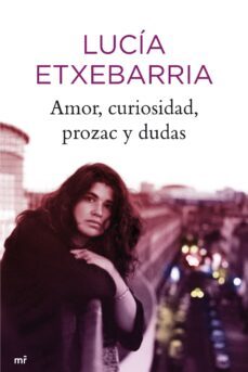 amor, curiosidad, prozac y dudas-lucia etxebarria-9788427035317