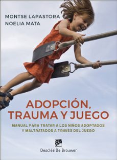 adopcion, trauma y juego. manual para tratar a los niños adoptados y maltratados a traves del juego (ebook)-montse lapastora-noelia mata-9788433038517