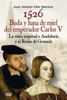 1526, boda y luna de miel del emperador carlos v: la visita imper ial a andalucia y al reino de granada-9788433826817