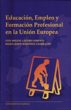 educacion, empleo y formacion profesional en la union europea-luis miguel lazaro lorente-maria jesus martinez usarralde-9788437040417