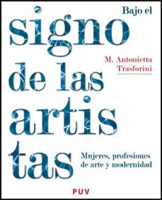 bajo el signo de las artistas: mujeres profesiones de arte y mode rnidad-m. antonietta trasforini-9788437073217