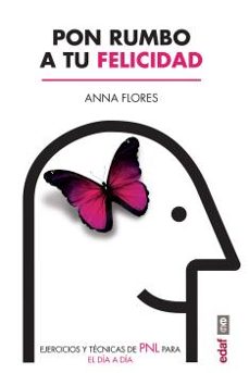 pon rumbo a tu felicidad: ejercicios y tecnicas de pnl para el dia a dia-anna fores miravalles-9788441437517