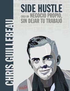 side hustle. crea un negocio propio, sin dejar tu trabajo-chris guillebeau-9788441539617