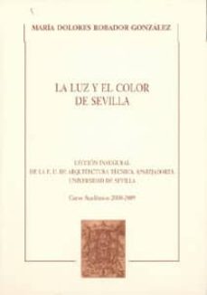 la luz y el color de sevilla: leccion inaugural de la escuela uni versitaria de arquitectura tecnica aparejadores de la universidad de sevilla-mª dolores robador gonzalez-9788447211517