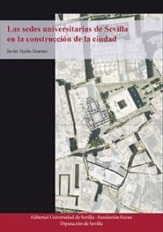 las sedes universitarias de sevilla en la construccion de la ciudad-javier tejido jimenez-9788447218417