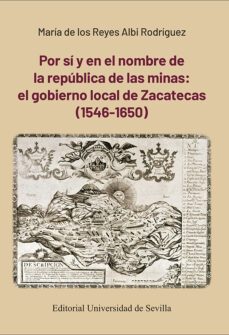 por si y en el nombre de la republica de las minas: el gobierno local de zacatecas (1546-1650)-maria de los reyes albi rodriguez-9788447223817