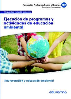 uf0740. ejecucion de programas y actividades de educacion ambient al: certificado de interpretacion y educacion ambiental. familia profesional seguridad y medio ambiente-9788467673517