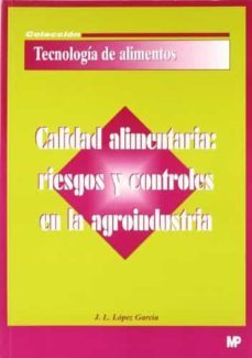 calidad alimentaria: riesgos y control en la agroindustria-j. l. lopez garcia-9788471148117