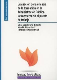 evaluación de la eficacia de la formación en la administración pú blica: la transferencia al puesto de trabajo-aitana gonzalez ortiz-9788473515917