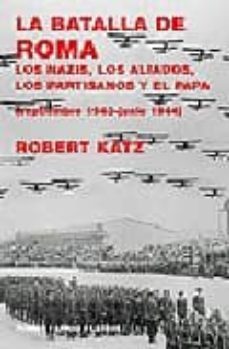 la batalla de roma: los nazis, los aliados, los partisanos y el p apa: septiembre 1943 - junio 1944-robert katz-9788475067117