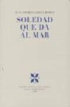 soledad que da al mar (premio andaluz de poesia villa de peligros 2004)-9788478073917