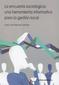 la encuesta sociologica: una herramienta informativa para la gestion local-jose luis palacios gomez-9788479915117