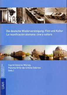 die deutcche wiedeervereinigung: film und kultur; la reunificacio n alemana: cine y cultura-ingrid caceres wursig-paloma ortiz de urbina-9788481388817
