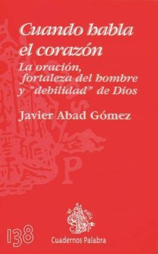 cuado habla el corazon: la oracion, fortaleza del hombre y debili dad de dios-javier abad gomez-9788482396217