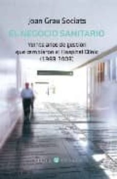el negocio sanitario: veinte años de gestion que cambiaron el hos pital clinic (1983-2003)-9788483305317
