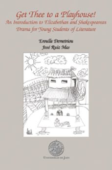 get thee to a playhouse!: an introduction to elizabeth and shakes pearean drama for young students of literature-jose ruiz mas-9788484394617