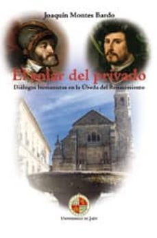 el solar del privado: dialogos humanistas en la ubeda del renacim iento-joaquin montes bardo-9788484395317