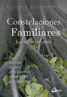 constelaciones familiares: las raices del amor: como entender el amor para descubrir el camino de la libertad-svagito r. liebermeister-9788484457817
