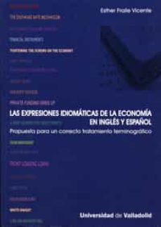 las expresiones idiomaticas de la economia en ingles y español: p ropuesta para un correcto tratamiento terminografico-esther fraile vicente-9788484484417
