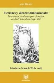 ficciones y silencios fundacionales: literaturas y culturas posco loniales en america latina (siglo xix)-friedhelm schmidt-9788484891017