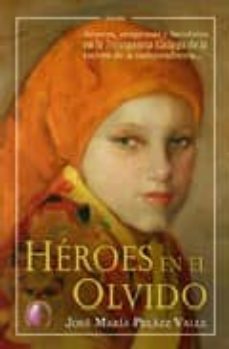 heroes en el olvido: amores, venganzas y heroismo en la insurgenc ia gallega de la guerra de la independencia-jose maria pelaez valle-9788489212817