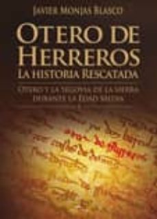 otero de herretos: la historia rescatada: otero y la segovia de l a sierra durante la edad media i-javier monjas blasco-9788490119617