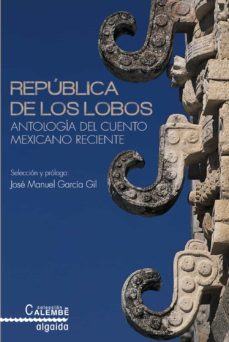 republica de los lobos: antologia del cuento mexicano reciente-9788490672617