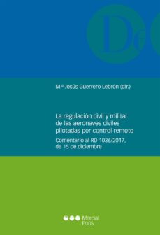 regulacion civil y militar de las aeronaves civiles pilotadas por control remoto.comentario al rd 1036/2017, de 15 de diciembre-maria jesus guerrero lebron-9788491235217