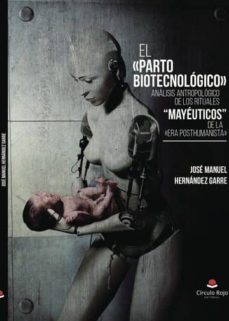 el "parto biotecnologico". analisis antropologico de los rituales "mayeuticos" de la "era posthumanista" (ebook)-jose manuel hernandez garre-9788491756217