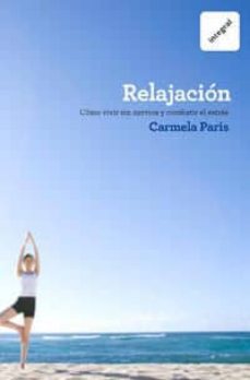 relajacion: como vivir sin nervios y combatir el estres-carmela paris-9788492981717