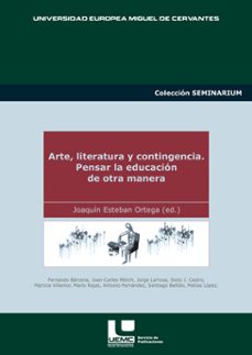 arte, literatura y contingencia: pensar la educacion de otra mane ra-joaquin esteban ortega-9788493685317