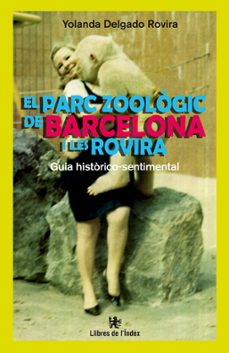 el parc zoologic de barcelona i les rovira: guia historico - sentimental-yolanda delgado rovira-9788494325717