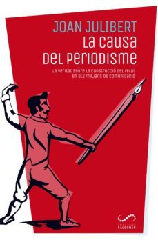 la causa del periodisme: la veritat sobre la construccio del relat en els mitjans de comunicacio-joan julibert-9788494675317