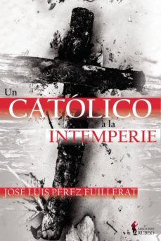 un catolico a la intemperie-jose luis perez fuillerat-9788494953217