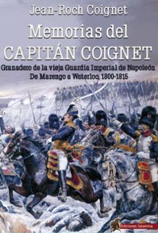 memorias del capitan coignet: granadero de la vieja guardia imperial de napoleon: de marengo a waterloo, 1800-1815-jean roch goignet-9788494989117