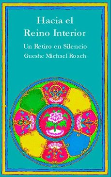 hacia el reino interior: un retiro en el silencio-gueshe michael roach-9788495094117