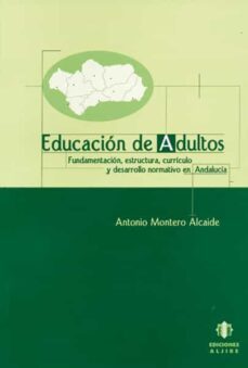 educacion de adultos: fundamentacion, estructura, curriculo y des arrollo normativo en andalucia-9788495212917