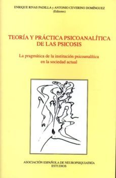 teoria y practica psicoanalitica de la psicosis: la pragmatica de la instituticon psicoanalitica en la sociedad actual-enrique rivas padilla-antonio ceverino dominguez-9788495287717